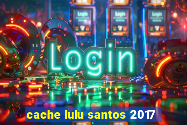 cache lulu santos 2017